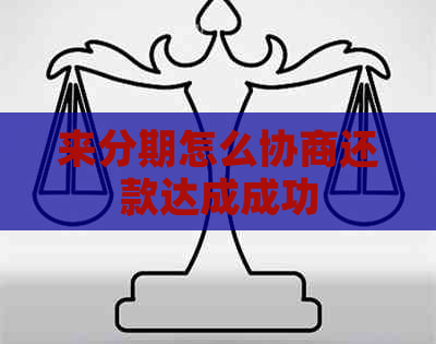 来分期怎么协商还款达成成功