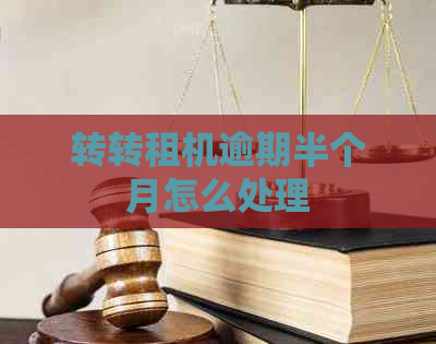 转转租机逾期半个月怎么处理