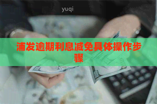 浦发逾期利息减免具体操作步骤