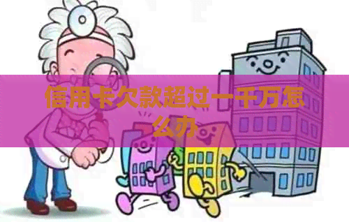 信用卡欠款超过一千万怎么办