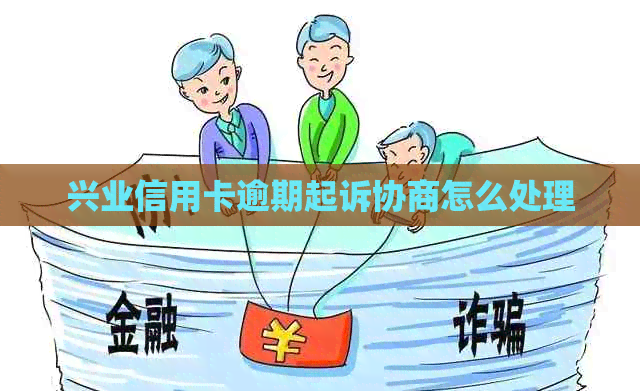 兴业信用卡逾期起诉协商怎么处理