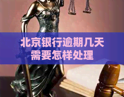 北京银行逾期几天需要怎样处理