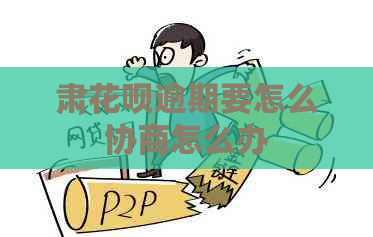 肃花呗逾期要怎么协商怎么办