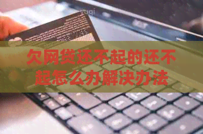 欠网贷还不起的还不起怎么办解决办法