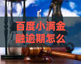 百度小满金融逾期怎么办解决方法