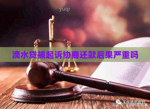 滴水贷被起诉协商还款后果严重吗