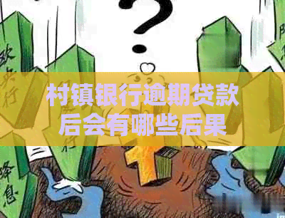 村镇银行逾期贷款后会有哪些后果