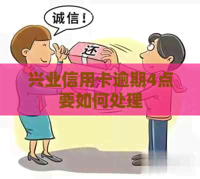兴业信用卡逾期4点要如何处理