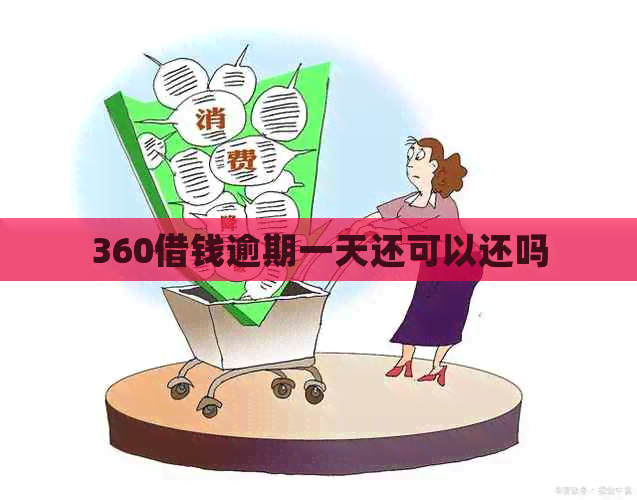 360借钱逾期一天还可以还吗