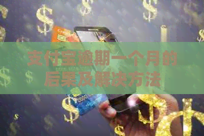 支付宝逾期一个月的后果及解决方法