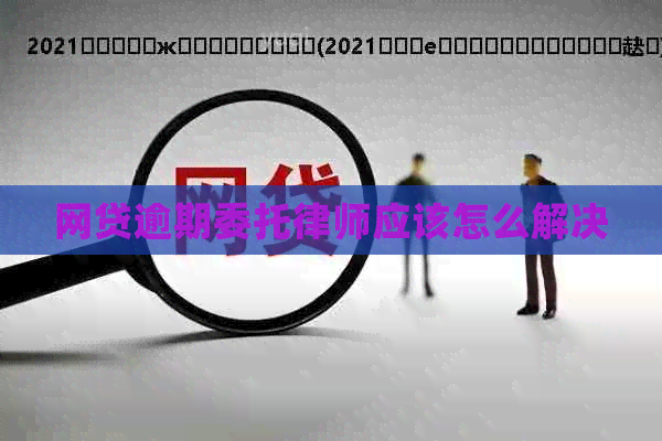 网贷逾期委托律师应该怎么解决