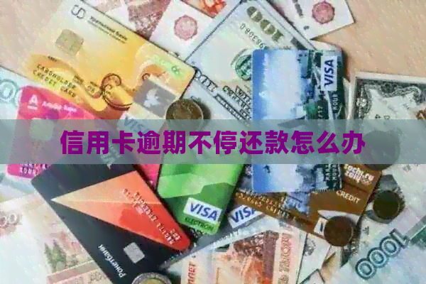 信用卡逾期不停还款怎么办