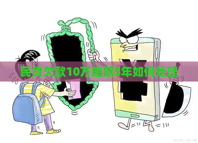 民贷欠款10万逾期5年如何处理