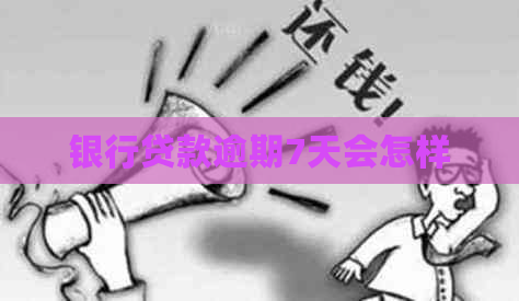 银行贷款逾期7天会怎样