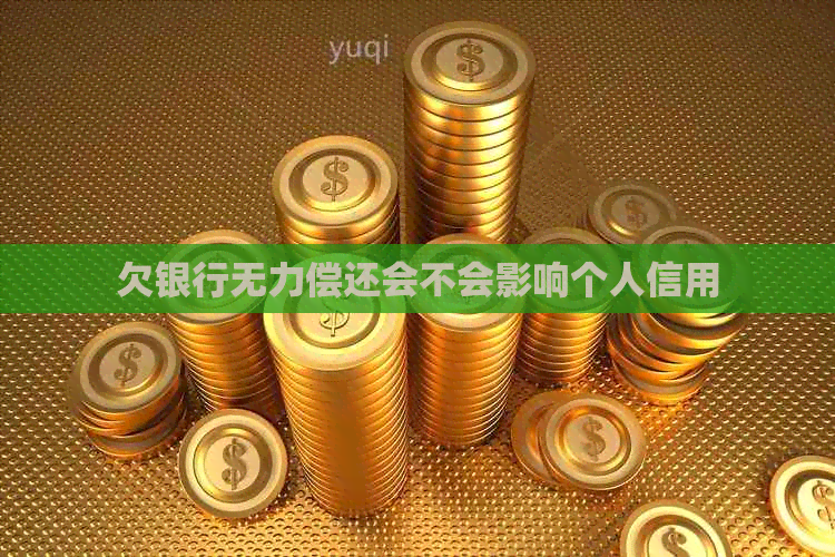 欠银行无力偿还会不会影响个人信用