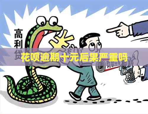 花呗逾期十元后果严重吗