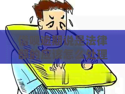 借呗逾期说是法律部的应该怎么处理