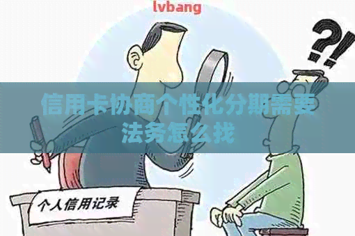 信用卡协商个性化分期需要法务怎么找