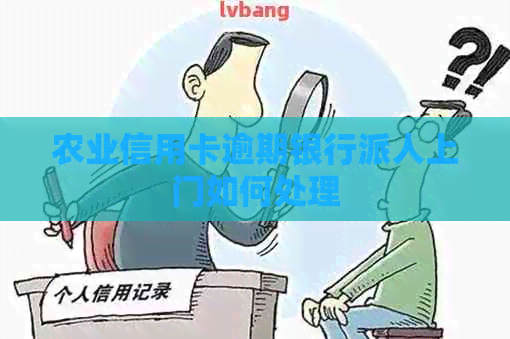 农业信用卡逾期银行派人上门如何处理