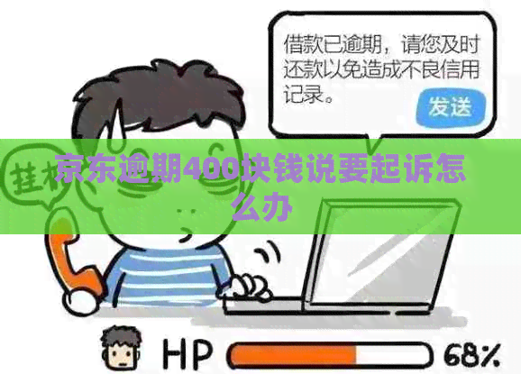 京东逾期400块钱说要起诉怎么办