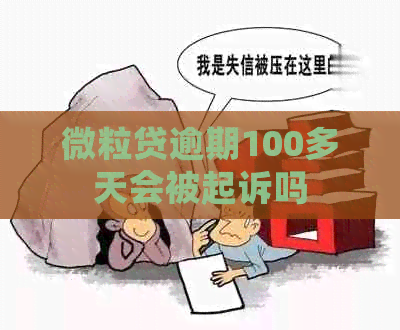 微粒贷逾期100多天会被起诉吗