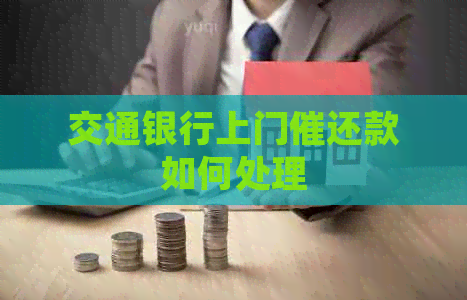 交通银行上门催还款如何处理