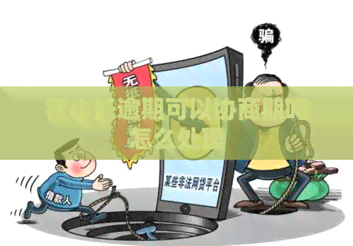 钱小乐逾期可以协商期吗怎么处理
