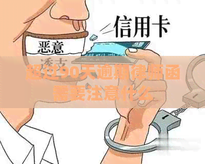 超过90天逾期律师函需要注意什么