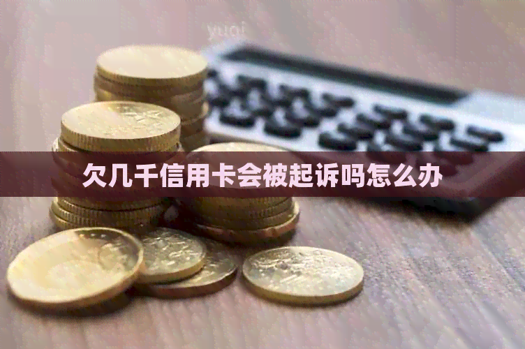 欠几千信用卡会被起诉吗怎么办