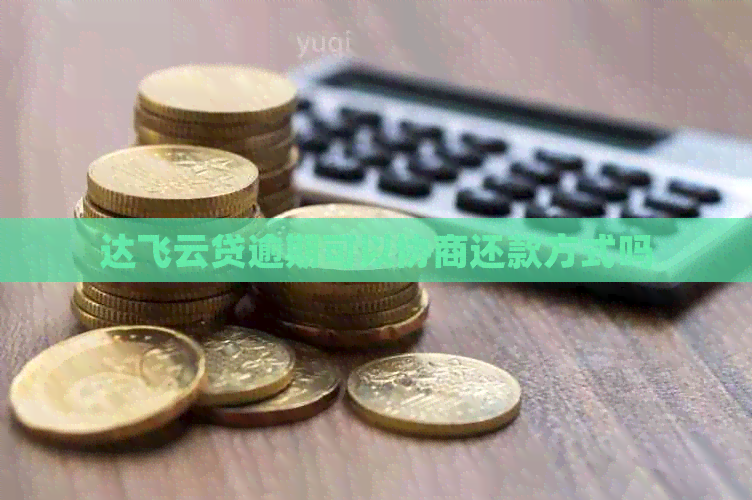 达飞云贷逾期可以协商还款方式吗