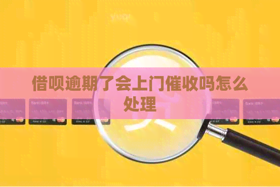 借呗逾期了会上门吗怎么处理
