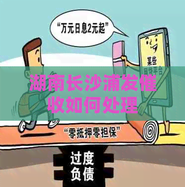 湖南长沙浦发如何处理
