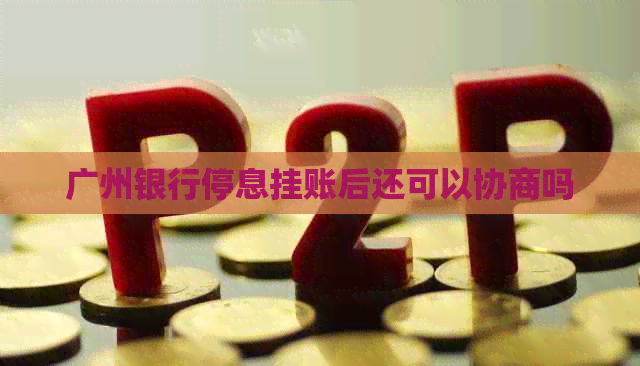 广州银行停息挂账后还可以协商吗