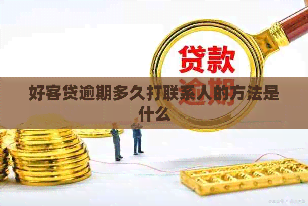 好客贷逾期多久打联系人的方法是什么