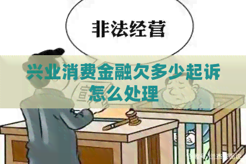 兴业消费金融欠多少起诉怎么处理