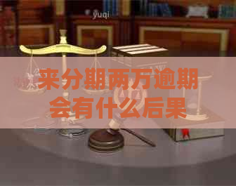 来分期两万逾期会有什么后果