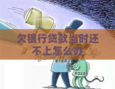 欠银行贷款当时还不上怎么办