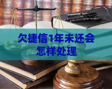 欠捷信1年未还会怎样处理