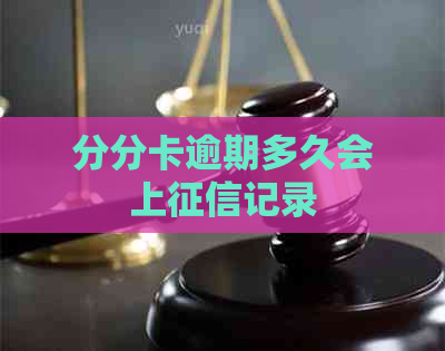 分分卡逾期多久会上记录