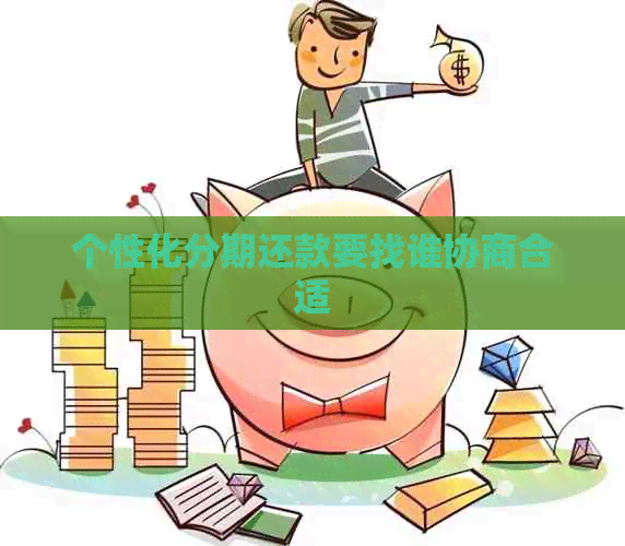 个性化分期还款要找谁协商合适