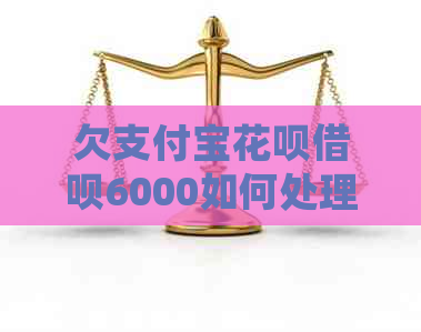 欠支付宝花呗借呗6000如何处理
