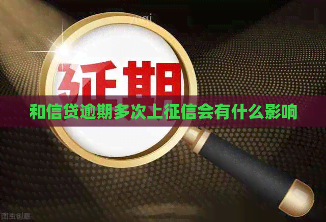和信贷逾期多次上会有什么影响
