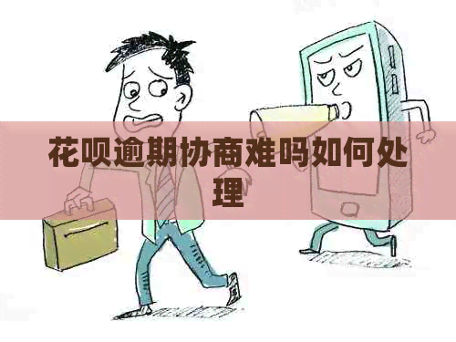 花呗逾期协商难吗如何处理