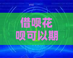 借呗花呗可以期还款了吗怎么操作