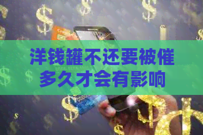 洋钱罐不还要被催多久才会有影响