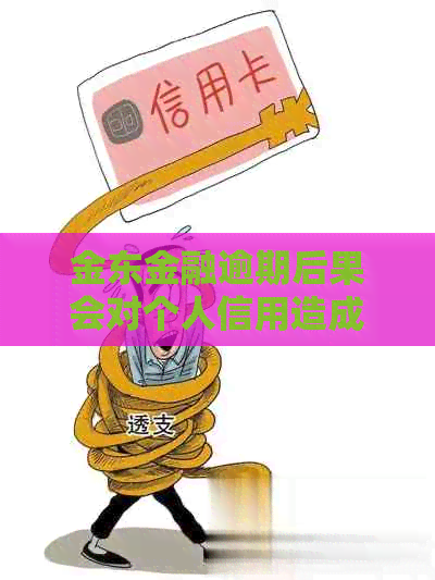 金东金融逾期后果会对个人信用造成影响吗