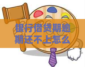 银行借贷期逾期还不上怎么办呢