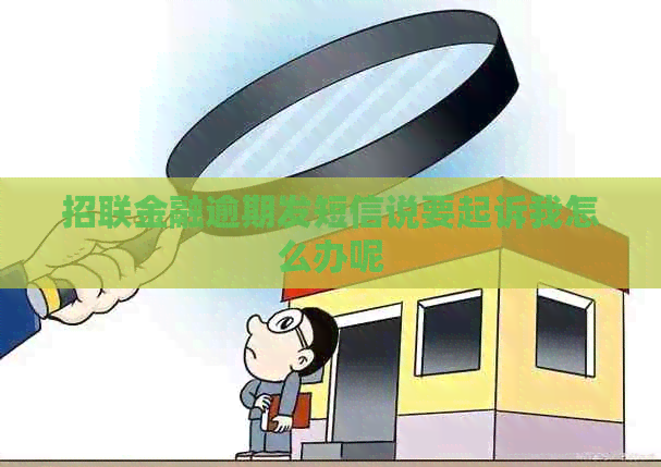 招联金融逾期发短信说要起诉我怎么办呢