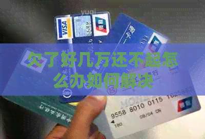 欠了好几万还不起怎么办如何解决