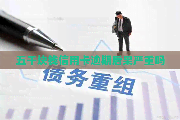 五千块钱信用卡逾期后果严重吗